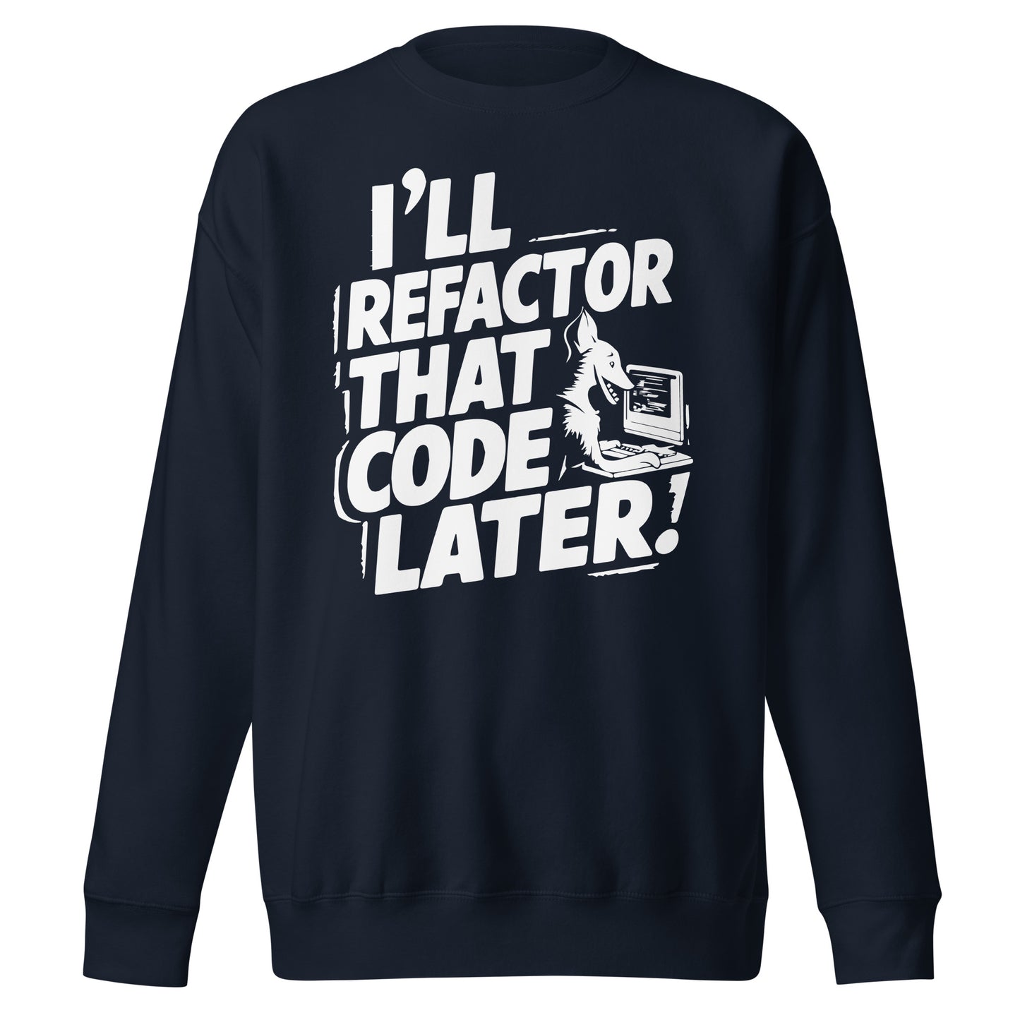 I will refactor that code later Sweatshirt | arrogantto