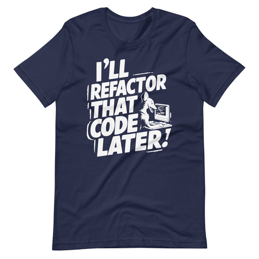 I will refactor that code later T-shirt | arrogantto